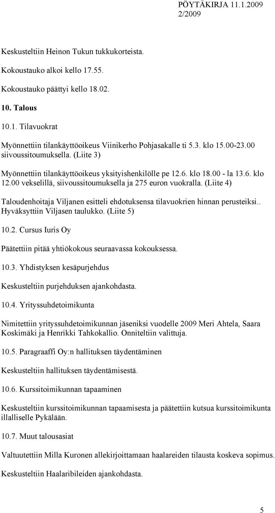 (Liite 4) Taloudenhoitaja Viljanen esitteli ehdotuksensa tilavuokrien hinnan perusteiksi.. Hyväksyttiin Viljasen taulukko. (Liite 5) 10.2.