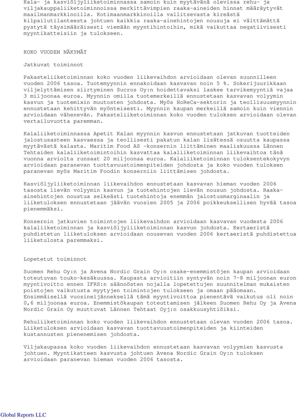 negatiivisesti myyntikatteisiin ja tulokseen. KOKO VUODEN NÄKYMÄT Jatkuvat toiminnot Pakasteliiketoiminnan koko vuoden liikevaihdon arvioidaan olevan suunnilleen vuoden 2006 tasoa.