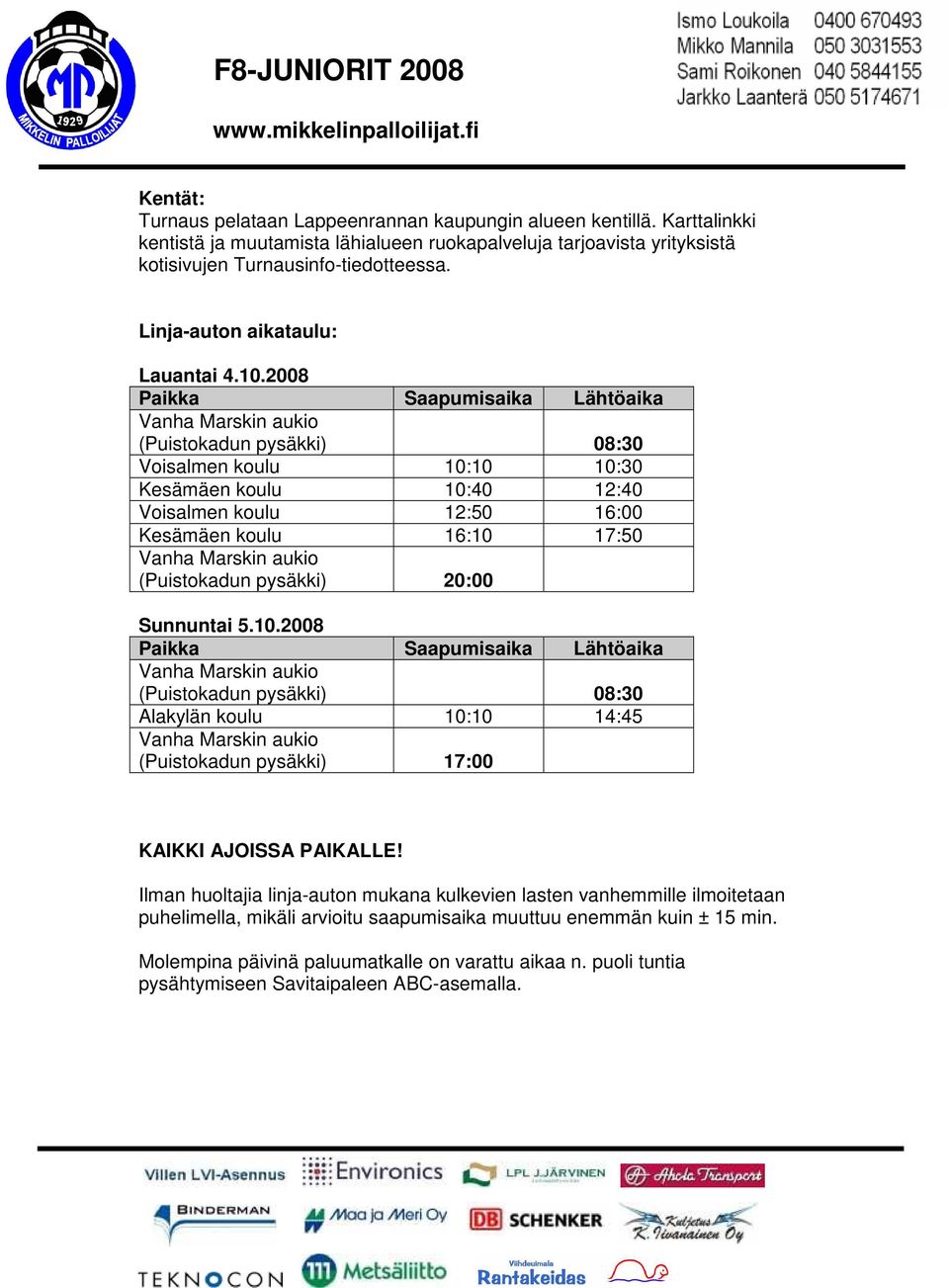 2008 Paikka Saapumisaika Lähtöaika (Puistokadun pysäkki) 08:30 Voisalmen koulu 10:10 10:30 Kesämäen koulu 10:40 12:40 Voisalmen koulu 12:50 16:00 Kesämäen koulu 16:10 17:50 (Puistokadun pysäkki)