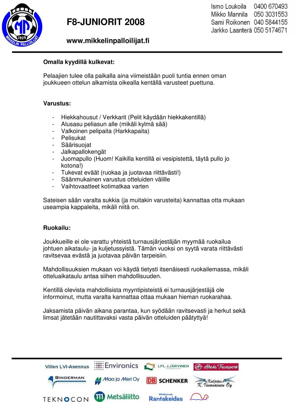 Juomapullo (Huom! Kaikilla kentillä ei vesipistettä, täytä pullo jo kotona!) - Tukevat eväät (ruokaa ja juotavaa riittävästi!