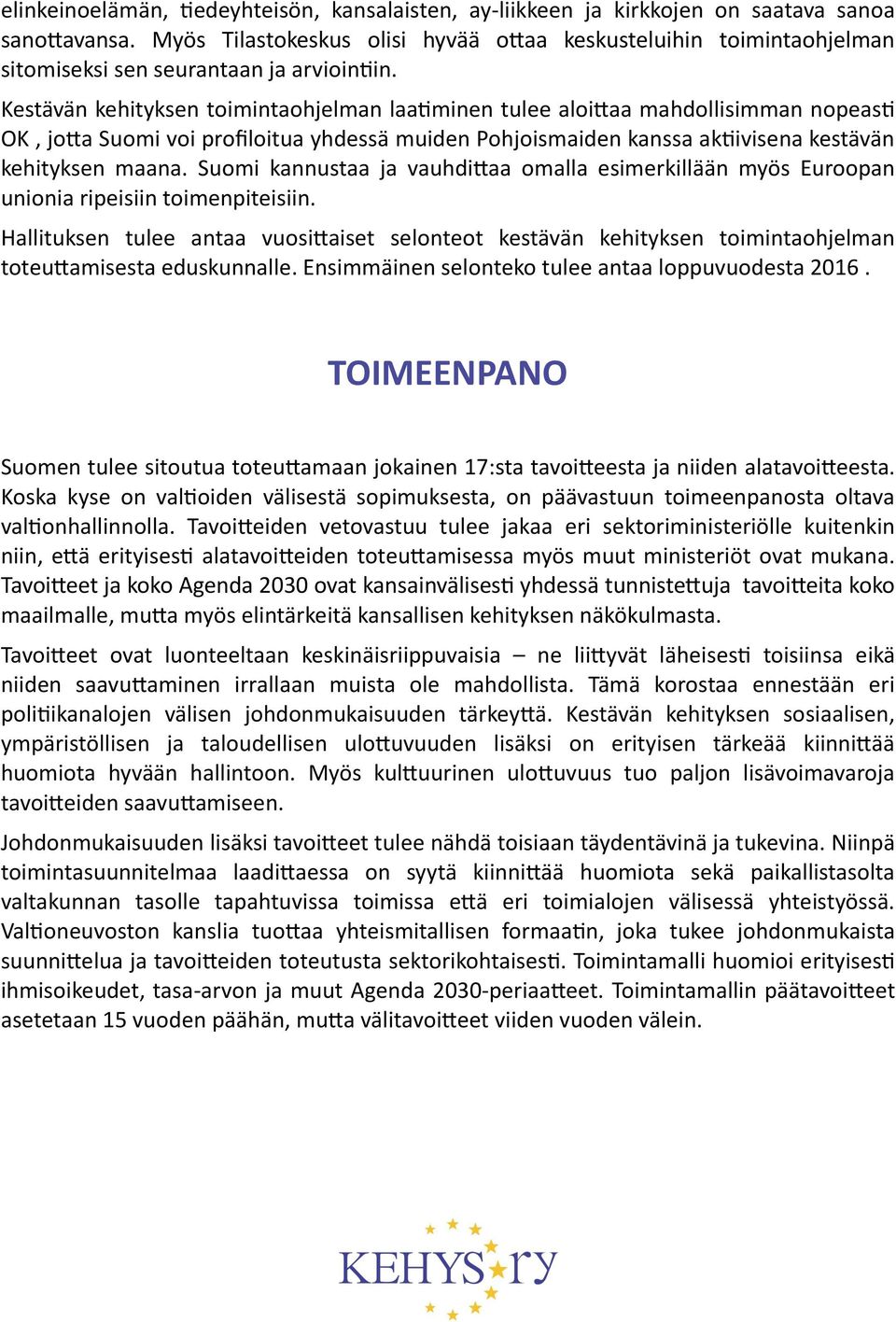 Kestävän kehityksen toimintaohjelman laatiminen tulee aloittaa mahdollisimman nopeasti OK, jotta Suomi voi profiloitua yhdessä muiden Pohjoismaiden kanssa aktiivisena kestävän kehityksen maana.