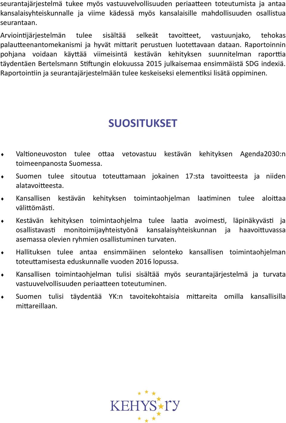 Raportoinnin pohjana voidaan käyttää viimeisintä kestävän kehityksen suunnitelman raporttia täydentäen Bertelsmann Stiftungin elokuussa 2015 julkaisemaa ensimmäistä SDG indexiä.