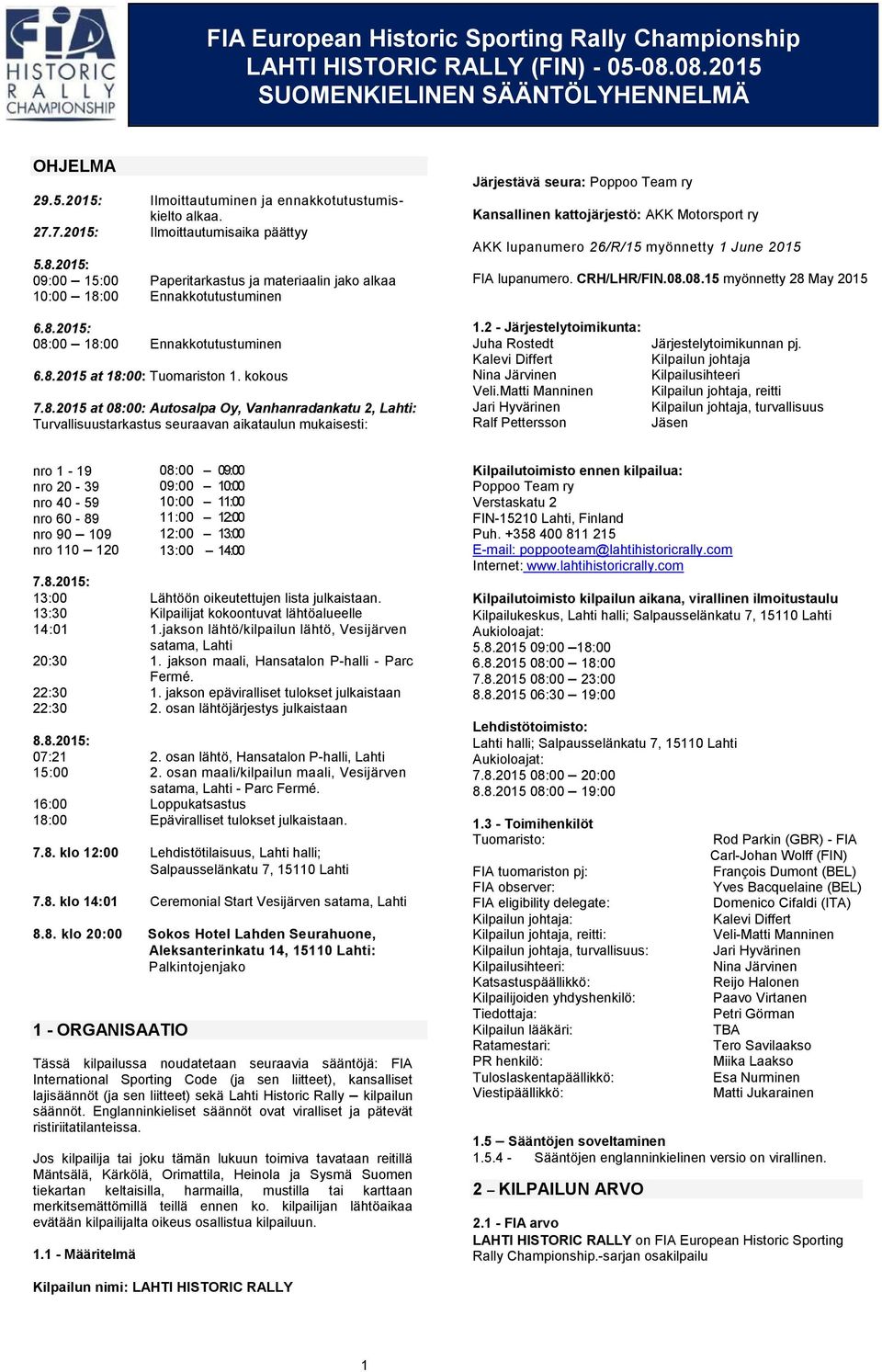 2015: 09:00 15:00 Paperitarkastus ja materiaalin jako alkaa 10:00 18:00 Ennakkotutustuminen Järjestävä seura: Poppoo Team ry Kansallinen kattojärjestö: AKK Motorsport ry AKK lupanumero 26/R/15