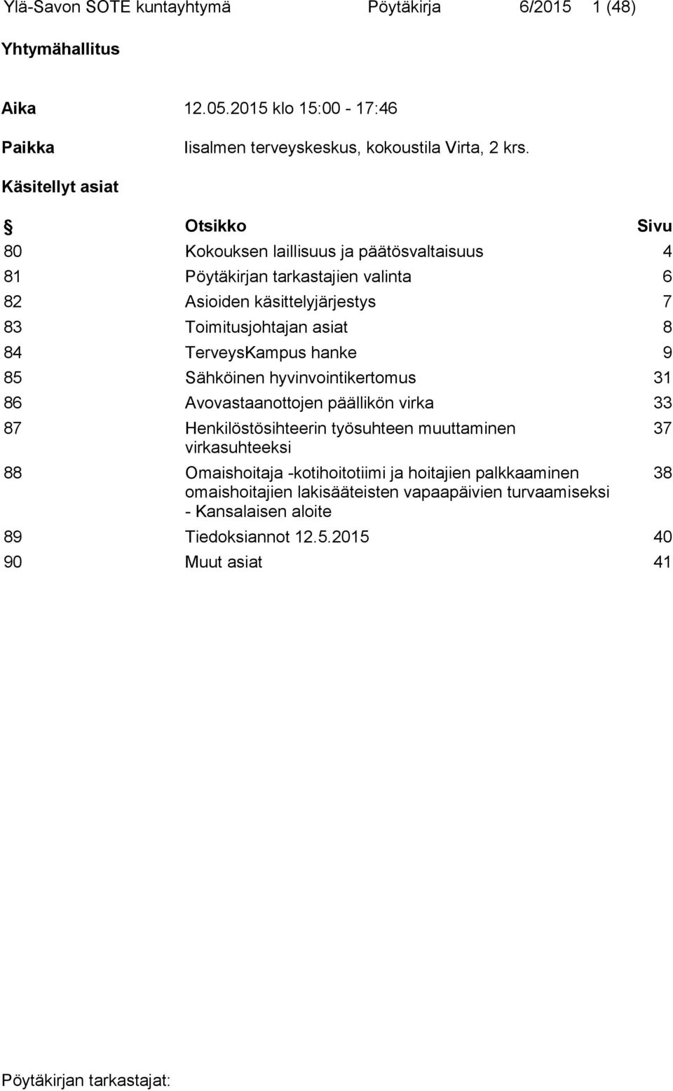 asiat 8 84 TerveysKampus hanke 9 85 Sähköinen hyvinvointikertomus 31 86 Avovastaanottojen päällikön virka 33 87 Henkilöstösihteerin työsuhteen muuttaminen virkasuhteeksi