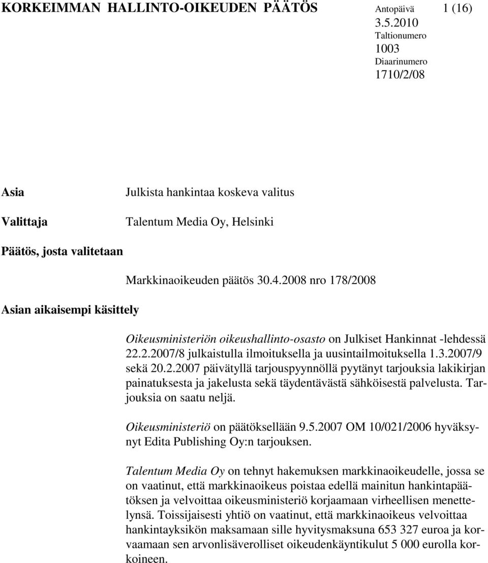 30.4.2008 nro 178/2008 Oikeusministeriön oikeushallinto-osasto on Julkiset Hankinnat -lehdessä 22.2.2007/8 julkaistulla ilmoituksella ja uusintailmoituksella 1.3.2007/9 sekä 20.2.2007 päivätyllä tarjouspyynnöllä pyytänyt tarjouksia lakikirjan painatuksesta ja jakelusta sekä täydentävästä sähköisestä palvelusta.