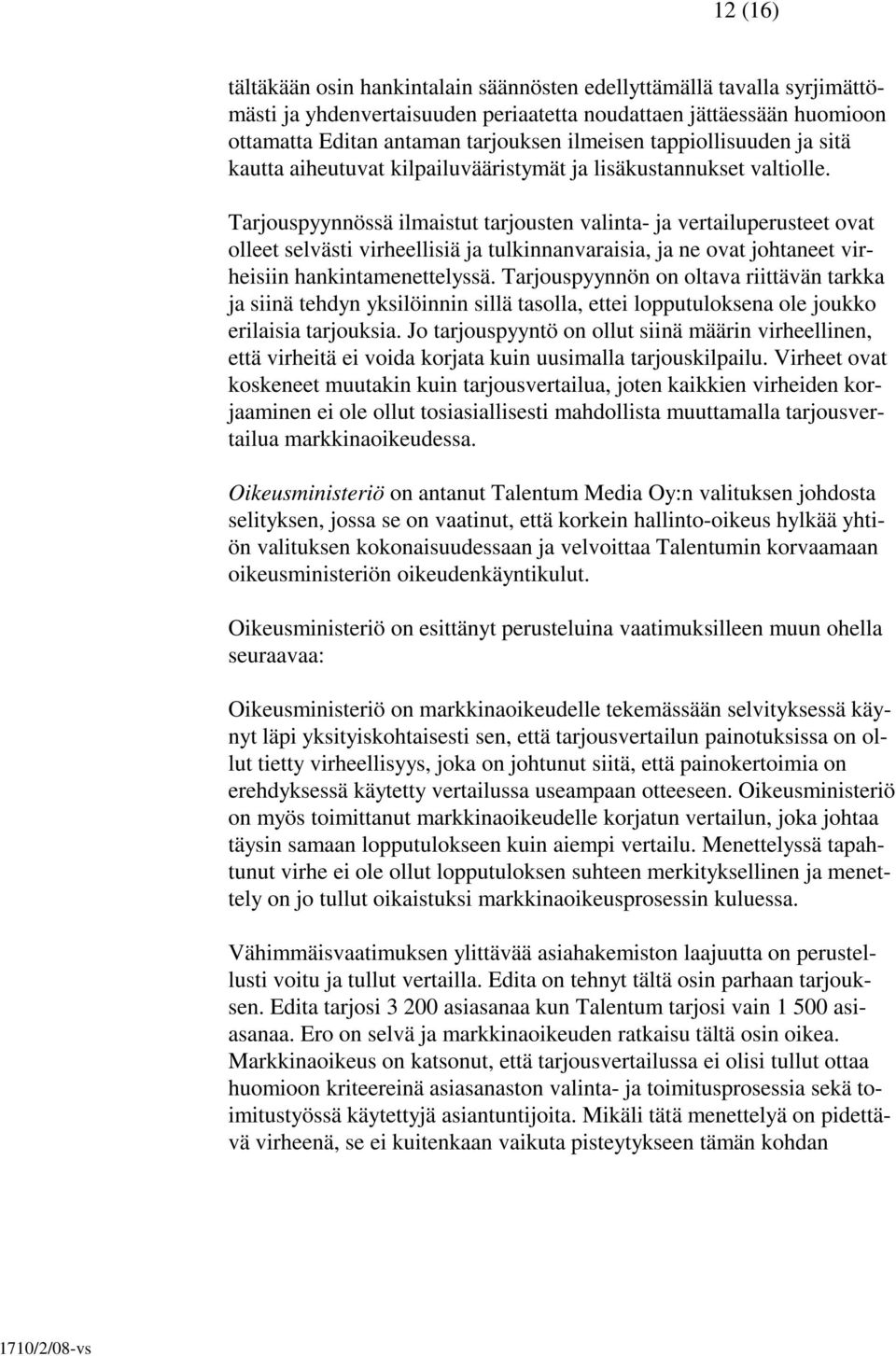 Tarjouspyynnössä ilmaistut tarjousten valinta- ja vertailuperusteet ovat olleet selvästi virheellisiä ja tulkinnanvaraisia, ja ne ovat johtaneet virheisiin hankintamenettelyssä.