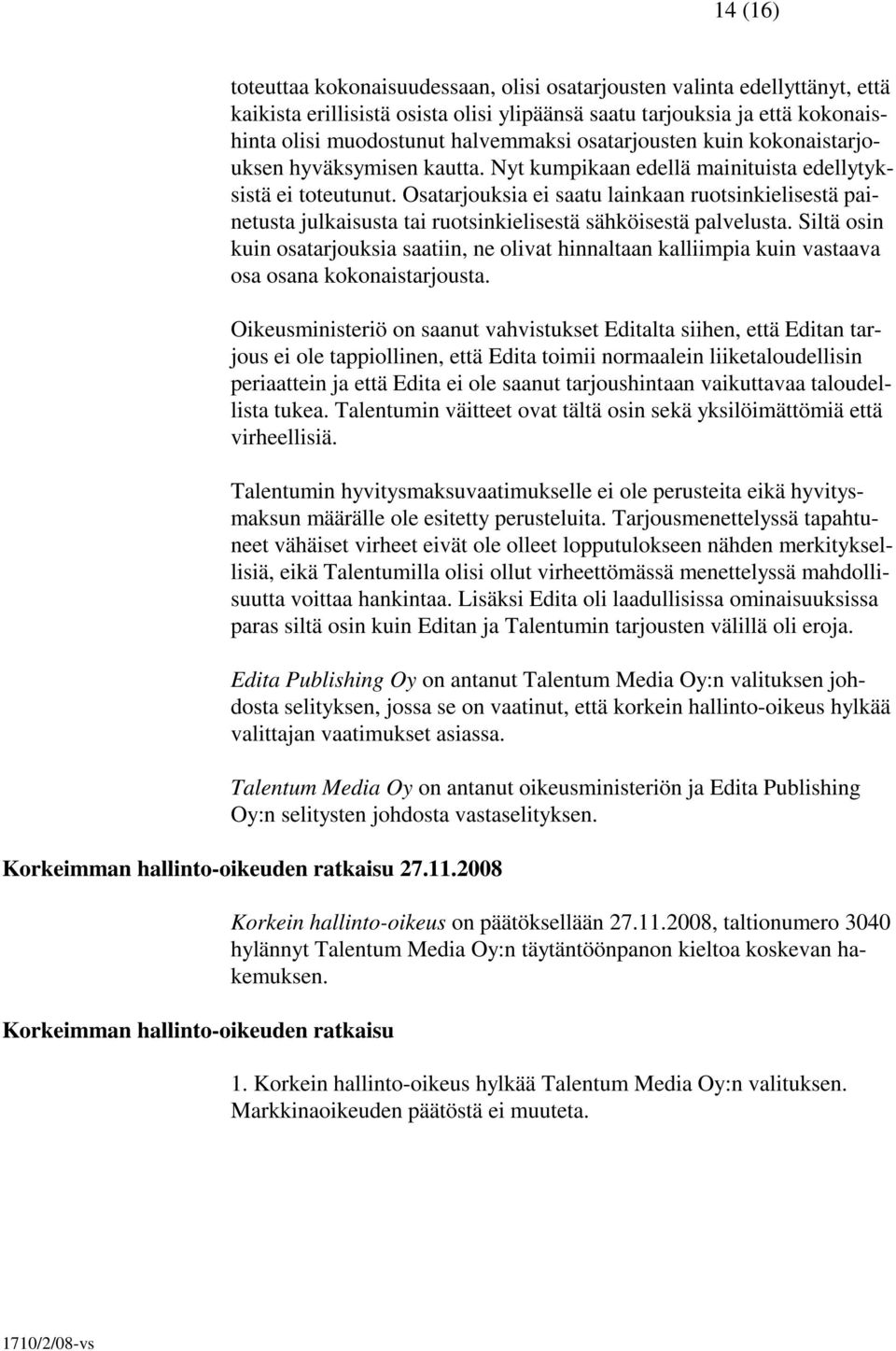 Osatarjouksia ei saatu lainkaan ruotsinkielisestä painetusta julkaisusta tai ruotsinkielisestä sähköisestä palvelusta.