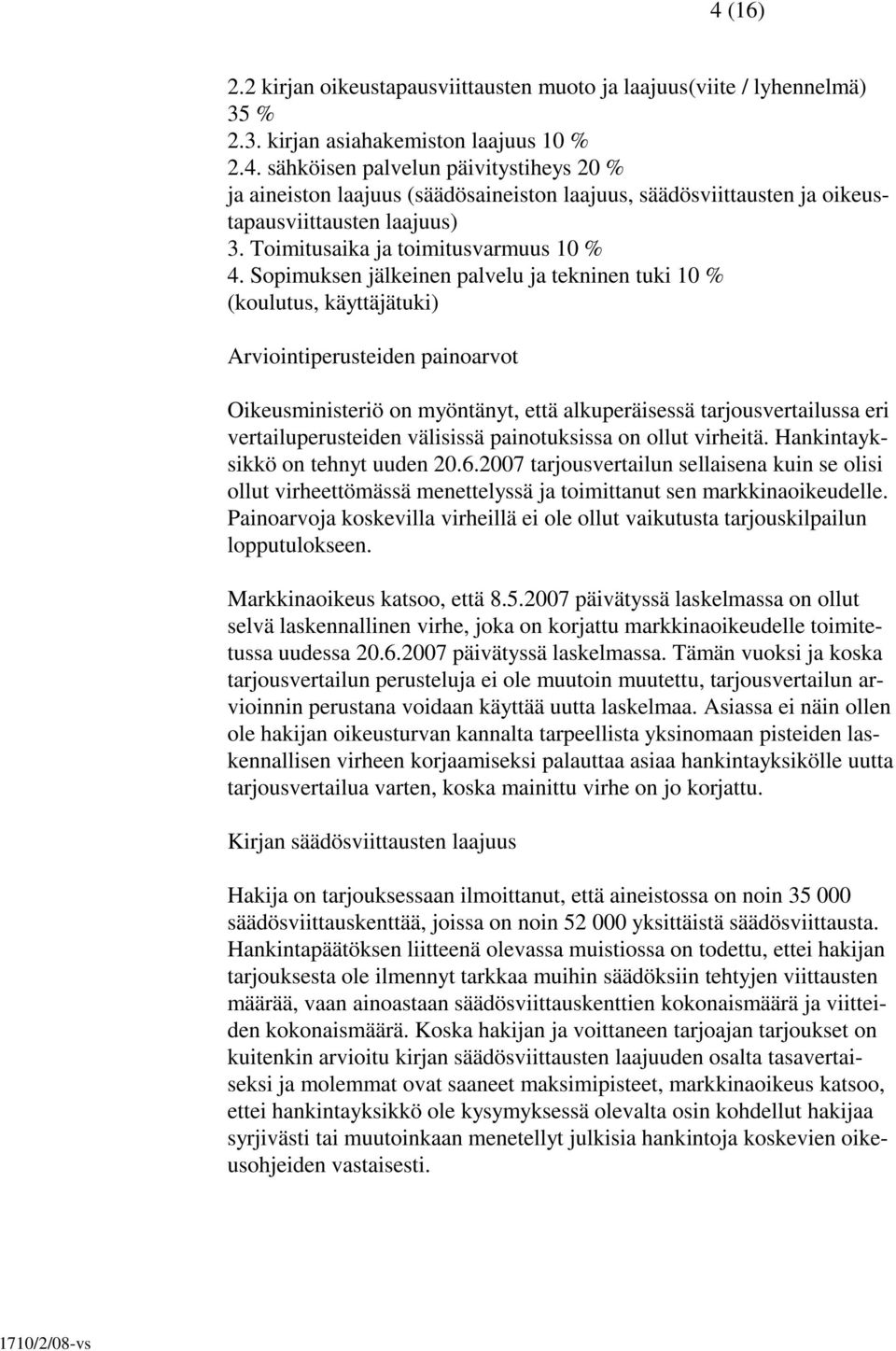 Sopimuksen jälkeinen palvelu ja tekninen tuki 10 % (koulutus, käyttäjätuki) Arviointiperusteiden painoarvot Oikeusministeriö on myöntänyt, että alkuperäisessä tarjousvertailussa eri
