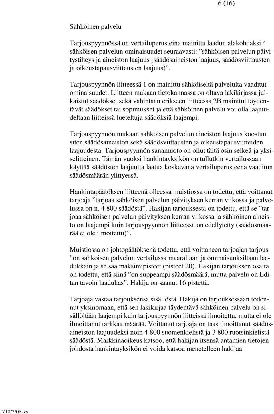 Liitteen mukaan tietokannassa on oltava lakikirjassa julkaistut säädökset sekä vähintään erikseen liitteessä 2B mainitut täydentävät säädökset tai sopimukset ja että sähköinen palvelu voi olla