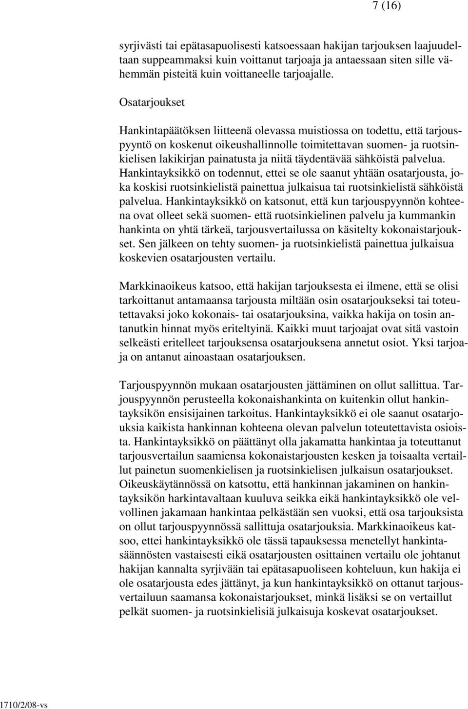 täydentävää sähköistä palvelua. Hankintayksikkö on todennut, ettei se ole saanut yhtään osatarjousta, joka koskisi ruotsinkielistä painettua julkaisua tai ruotsinkielistä sähköistä palvelua.