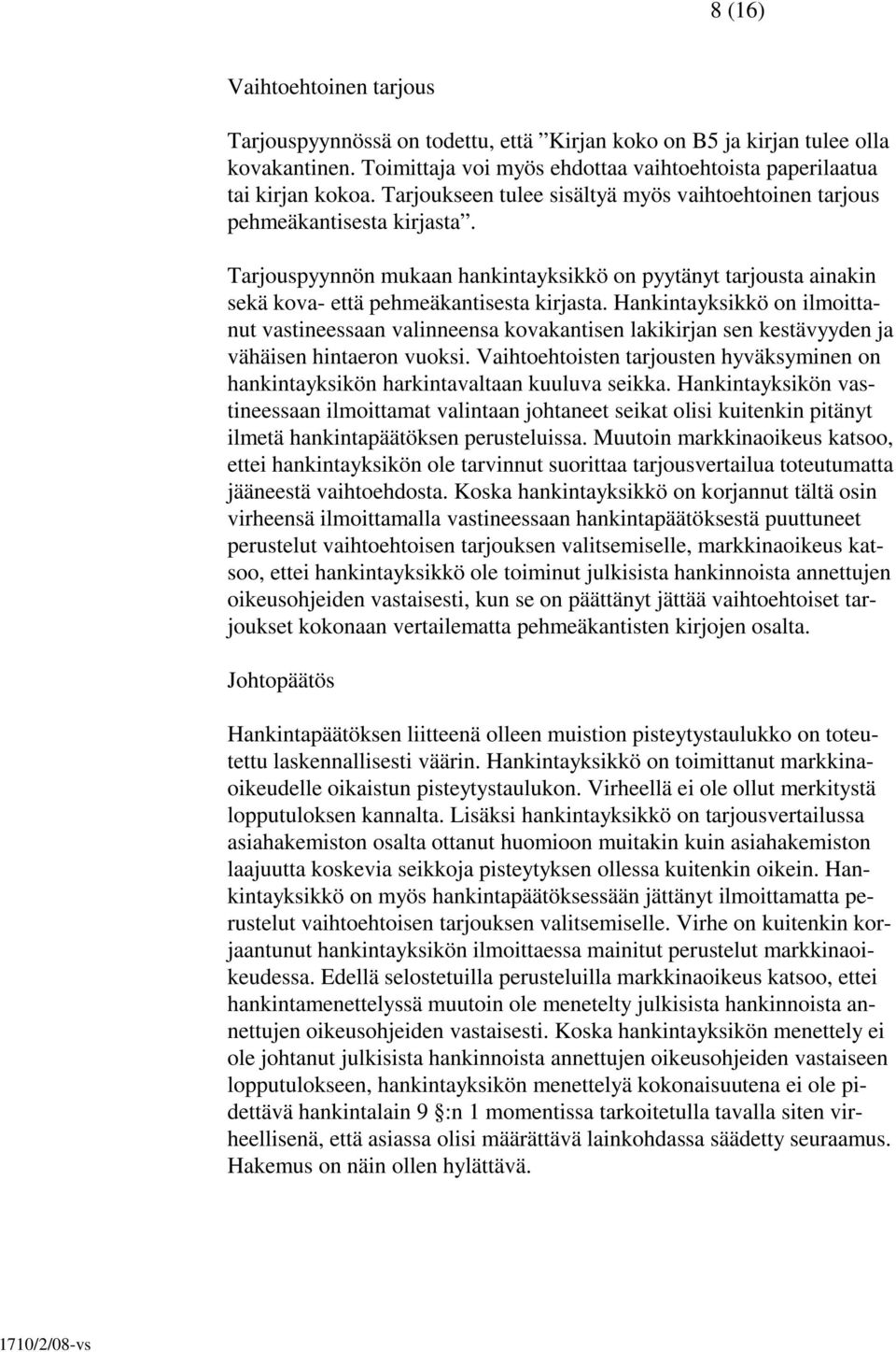 Hankintayksikkö on ilmoittanut vastineessaan valinneensa kovakantisen lakikirjan sen kestävyyden ja vähäisen hintaeron vuoksi.