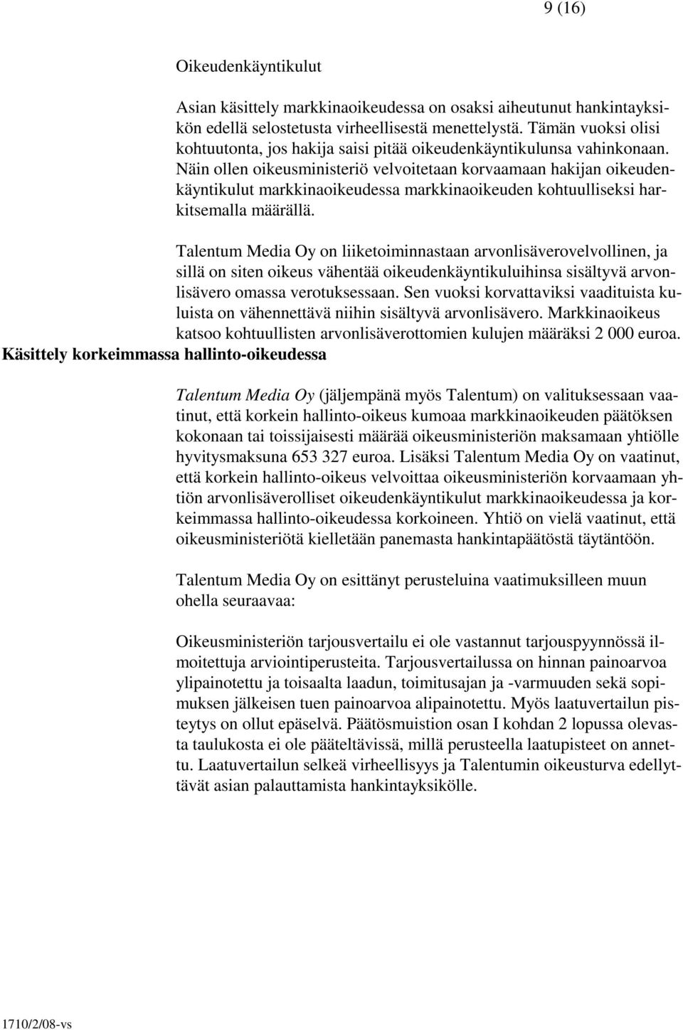 Näin ollen oikeusministeriö velvoitetaan korvaamaan hakijan oikeudenkäyntikulut markkinaoikeudessa markkinaoikeuden kohtuulliseksi harkitsemalla määrällä.
