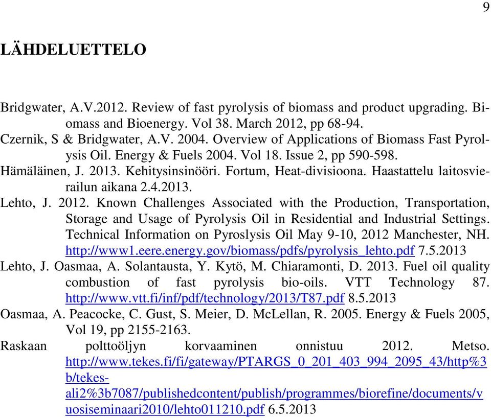 Haastattelu laitosvierailun aikana 2.4.2013. Lehto, J. 2012. Known Challenges Associated with the Production, Transportation, Storage and Usage of Pyrolysis Oil in Residential and Industrial Settings.