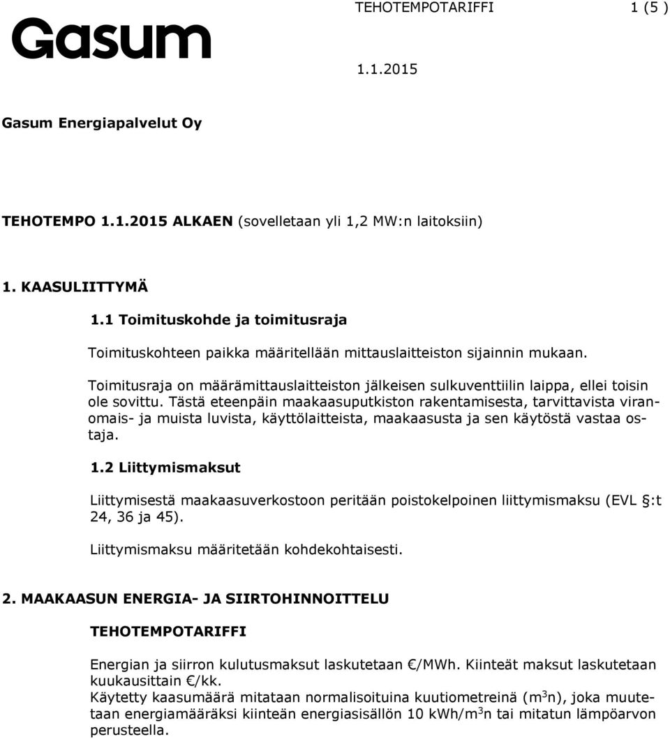 Tästä eteenpäin maakaasuputkistn rakentamisesta, tarvittavista viranmais- ja muista luvista, käyttölaitteista, maakaasusta ja sen käytöstä vastaa staja. 1.