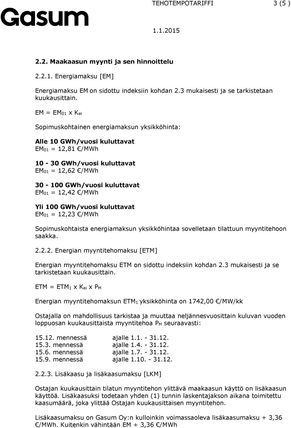 100 GWh/vusi kuluttavat EM01 = 12,23 /MWh Spimuskhtaista energiamaksun yksikköhintaa svelletaan tilattuun myyntitehn saakka. 2.2.2. Energian myyntitehmaksu [ETM] Energian myyntitehmaksu ETM n sidttu indeksiin khdan 2.