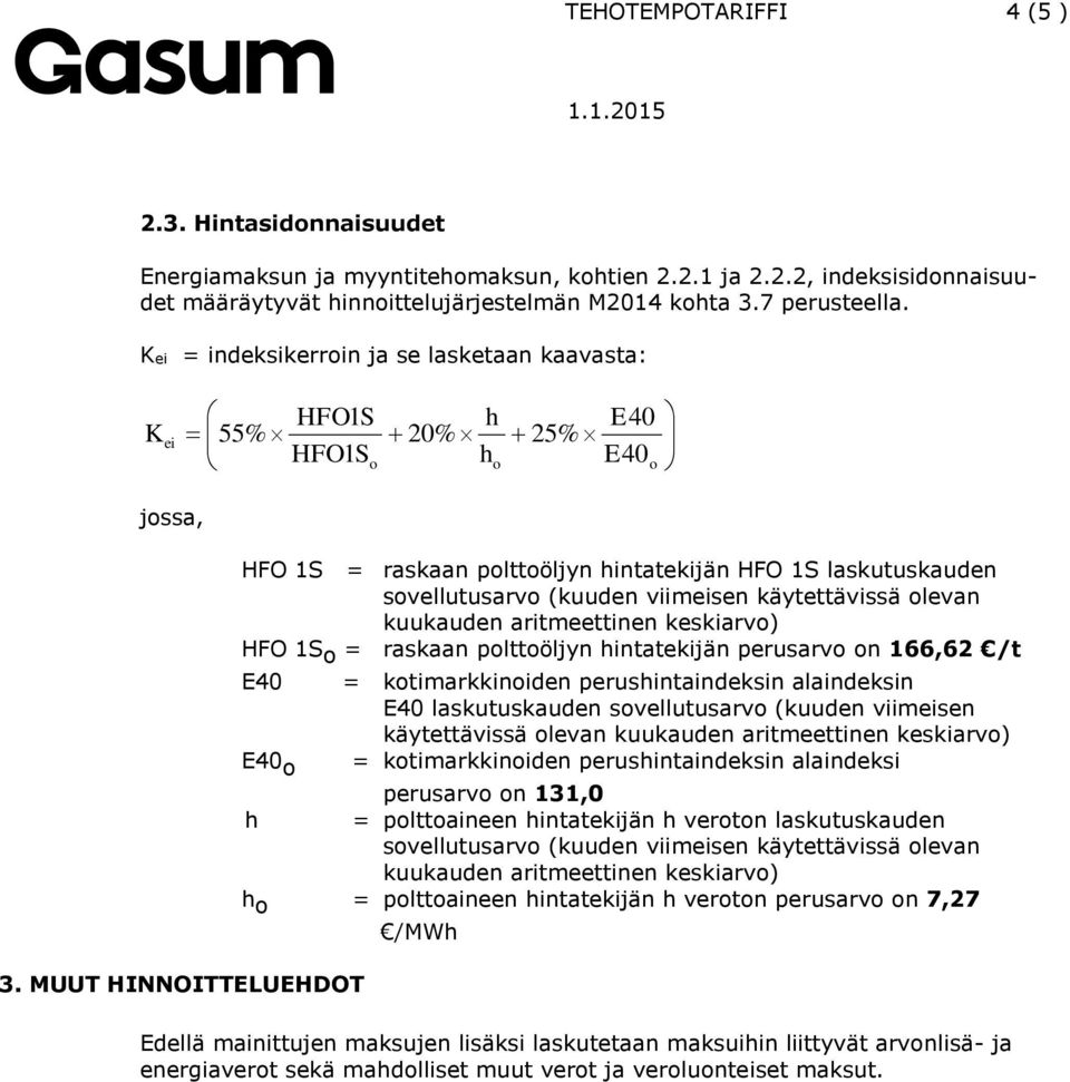 MUUT HINNOITTELUEHDOT HFO 1S = raskaan plttöljyn hintatekijän HFO 1S laskutuskauden svellutusarv (kuuden viimeisen käytettävissä levan kuukauden aritmeettinen keskiarv) HFO 1S = raskaan plttöljyn