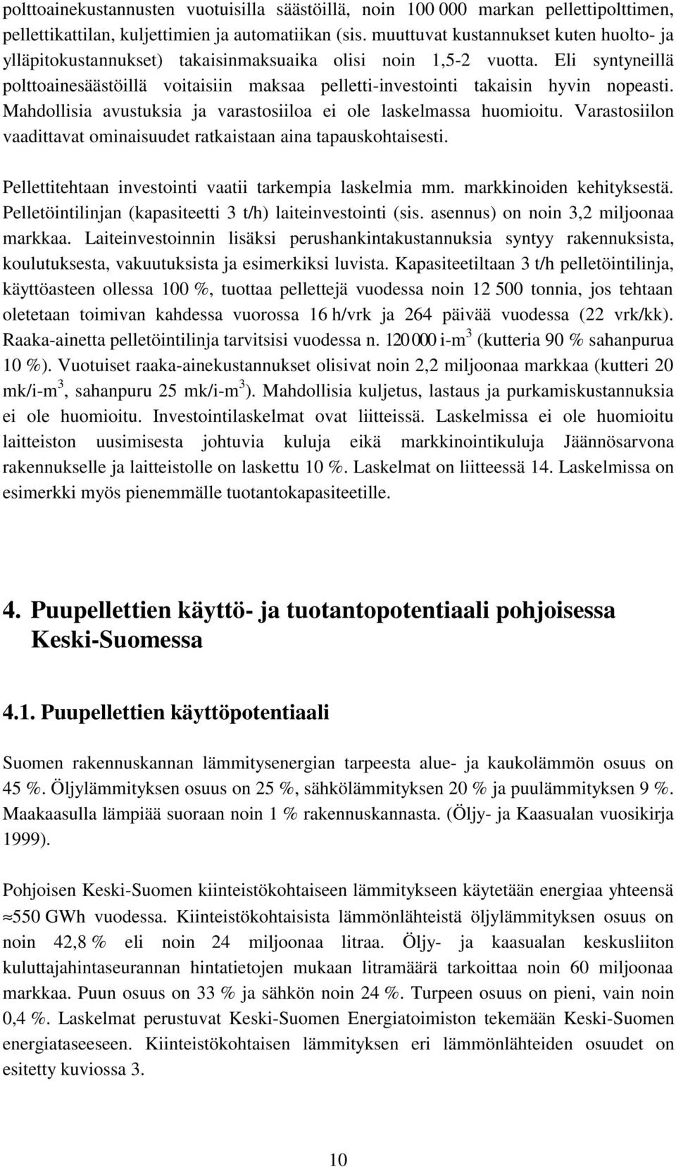 Eli syntyneillä polttoainesäästöillä voitaisiin maksaa pelletti-investointi takaisin hyvin nopeasti. Mahdollisia avustuksia ja varastosiiloa ei ole laskelmassa huomioitu.