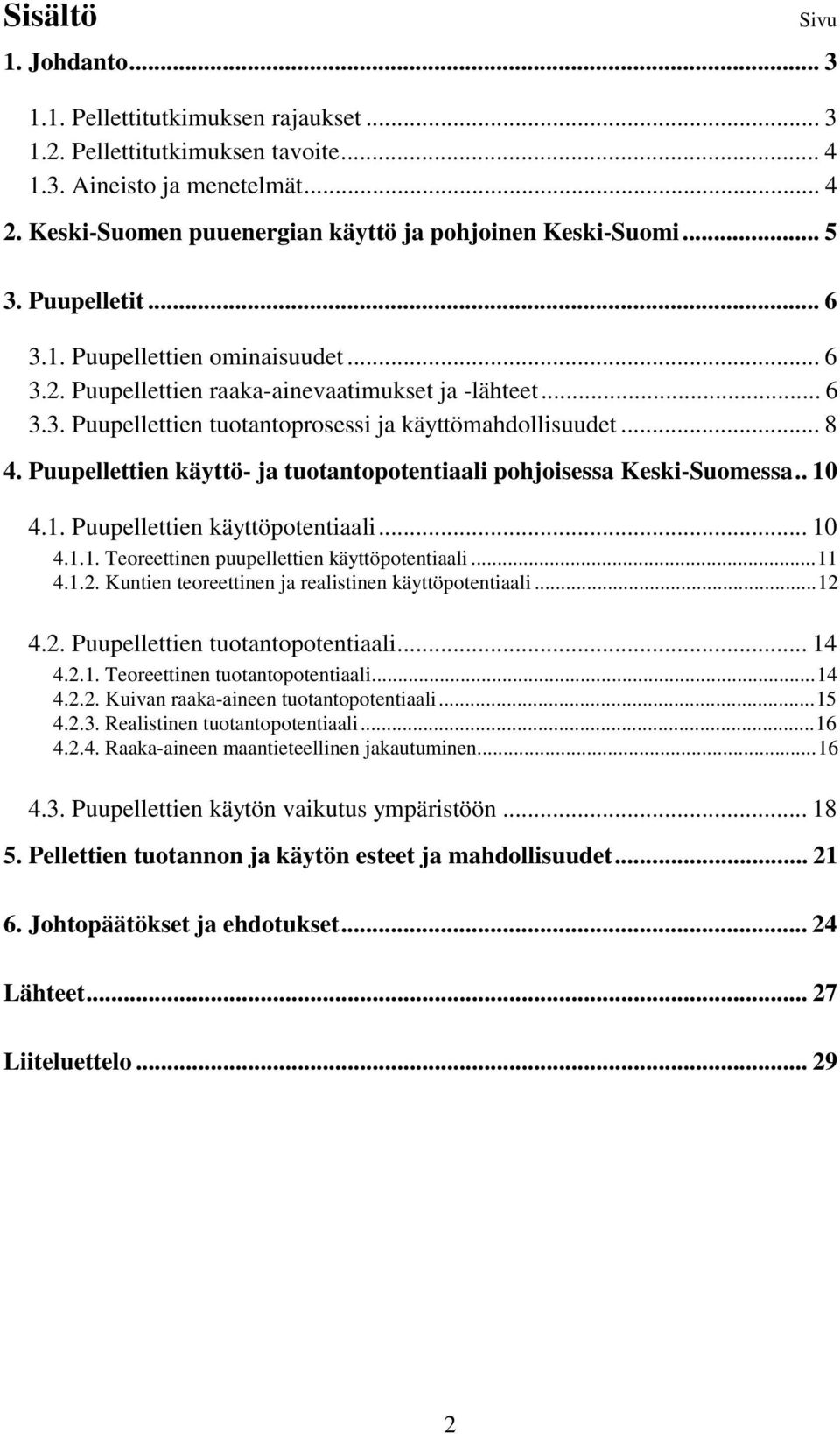 .. 8 4. Puupellettien käyttö- ja tuotantopotentiaali pohjoisessa Keski-Suomessa.. 10 4.1. Puupellettien käyttöpotentiaali... 10 4.1.1. Teoreettinen puupellettien käyttöpotentiaali...11 4.1.2.