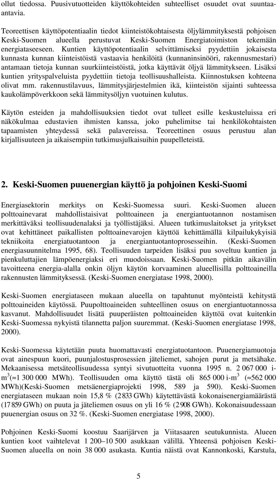 Kuntien käyttöpotentiaalin selvittämiseksi pyydettiin jokaisesta kunnasta kunnan kiinteistöistä vastaavia henkilöitä (kunnaninsinööri, rakennusmestari) antamaan tietoja kunnan suurkiinteistöistä,