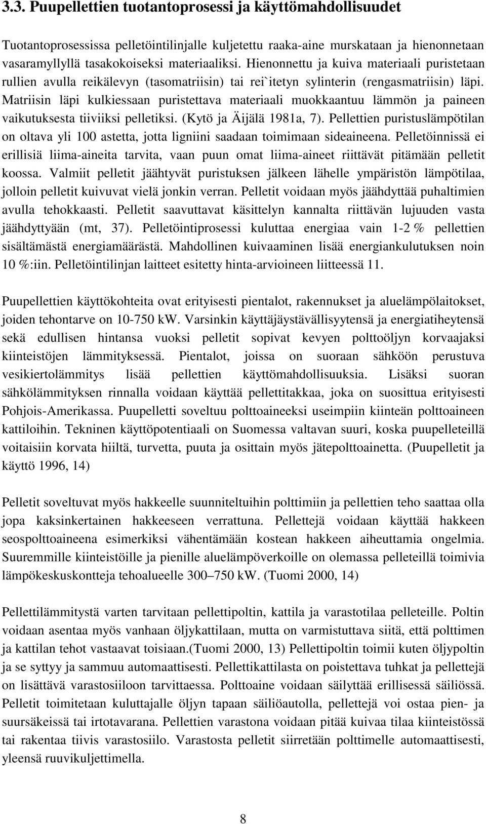 Matriisin läpi kulkiessaan puristettava materiaali muokkaantuu lämmön ja paineen vaikutuksesta tiiviiksi pelletiksi. (Kytö ja Äijälä 1981a, 7).