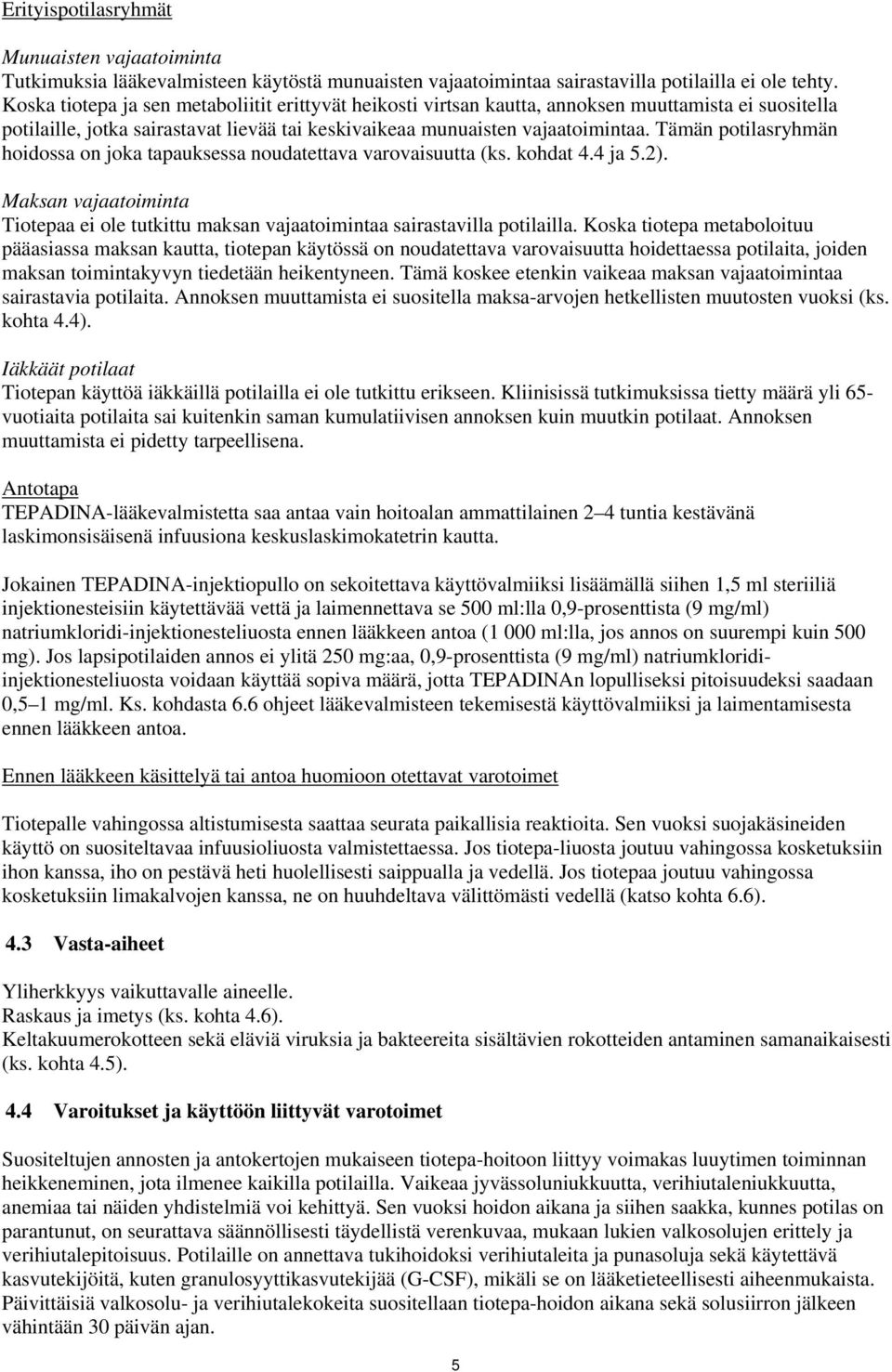 Tämän potilasryhmän hoidossa on joka tapauksessa noudatettava varovaisuutta (ks. kohdat 4.4 ja 5.2). Maksan vajaatoiminta Tiotepaa ei ole tutkittu maksan vajaatoimintaa sairastavilla potilailla.