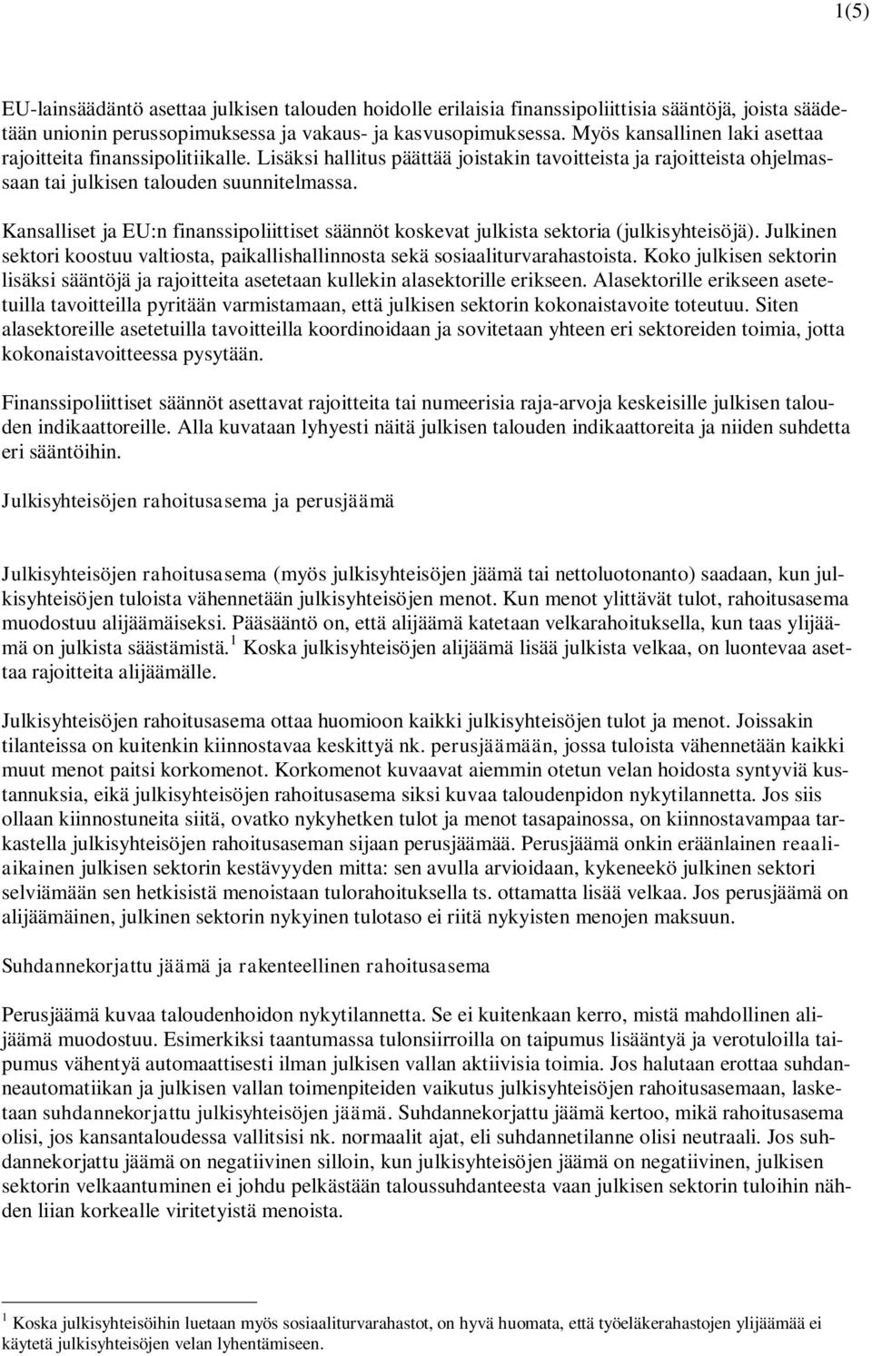 Kansalliset ja EU:n finanssipoliittiset säännöt koskevat julkista sektoria (julkisyhteisöjä). Julkinen sektori koostuu valtiosta, paikallishallinnosta sekä sosiaaliturvarahastoista.