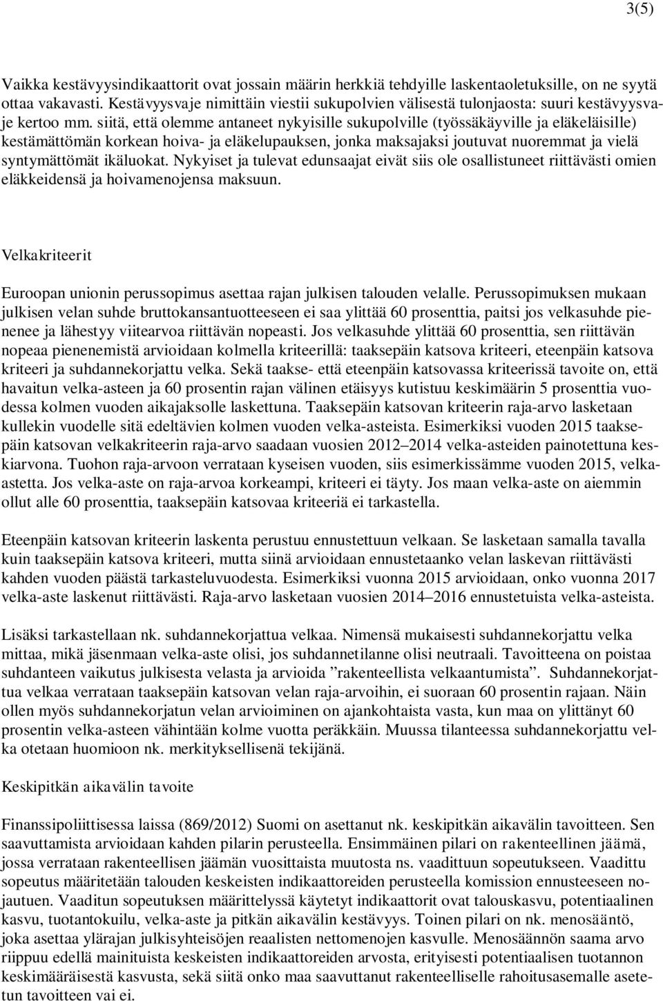 siitä, että olemme antaneet nykyisille sukupolville (työssäkäyville ja eläkeläisille) kestämättömän korkean hoiva- ja eläkelupauksen, jonka maksajaksi joutuvat nuoremmat ja vielä syntymättömät