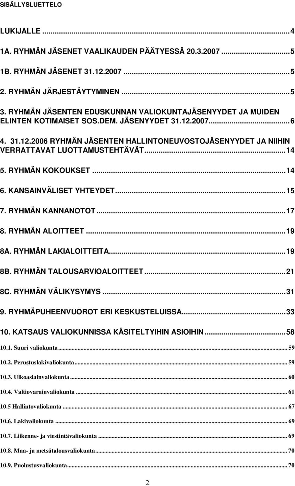 ..14 5. RYHMÄN KOKOUKSET...14 6. KANSAINVÄLISET YHTEYDET...15 7. RYHMÄN KANNANOTOT...17 8. RYHMÄN ALOITTEET...19 8A. RYHMÄN LAKIALOITTEITA...19 8B. RYHMÄN TALOUSARVIOALOITTEET...21 8C.