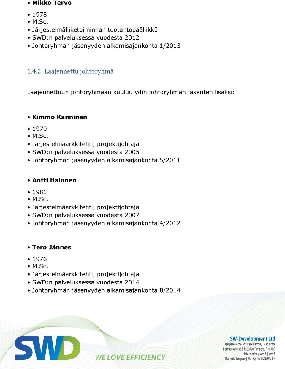 palveluksessa vuodesta 2005 Johtoryhmän jäsenyyden alkamisajankohta 5/2011 Antti Halonen 1981 Järjestelmäarkkitehti, projektijohtaja SWD:n palveluksessa vuodesta