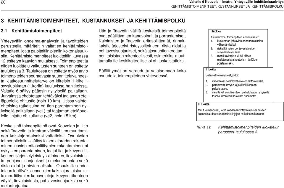 Kehittämistoimenpiteet luokiteltiin kuvassa 12 esitetyn kaavion mukaisesti. oimenpiteet ja niiden luokittelu vaikutusten suhteen on esitetty taulukossa 3.