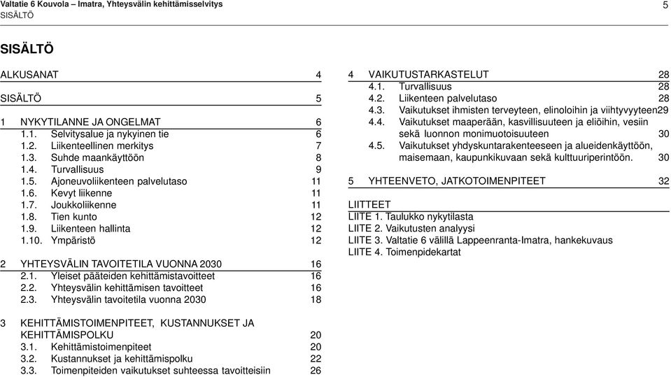 Ympäristö 12 2 YHEYSVÄLIN AVOIEILA VUONNA 2030 16 2.1. Yleiset pääteiden kehittämistavoitteet 16 2.2. Yhteysvälin kehittämisen tavoitteet 16 2.3. Yhteysvälin tavoitetila vuonna 2030 18 4 VAIKUUSAKASELU 28 4.