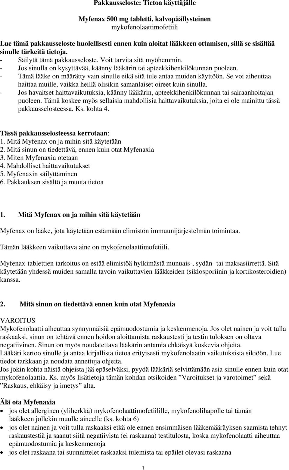 - Tämä lääke on määrätty vain sinulle eikä sitä tule antaa muiden käyttöön. Se voi aiheuttaa haittaa muille, vaikka heillä olisikin samanlaiset oireet kuin sinulla.