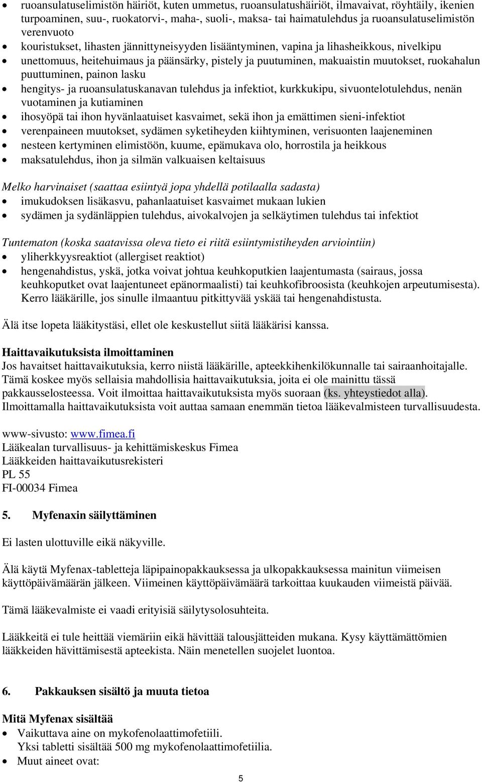 puuttuminen, painon lasku hengitys- ja ruoansulatuskanavan tulehdus ja infektiot, kurkkukipu, sivuontelotulehdus, nenän vuotaminen ja kutiaminen ihosyöpä tai ihon hyvänlaatuiset kasvaimet, sekä ihon