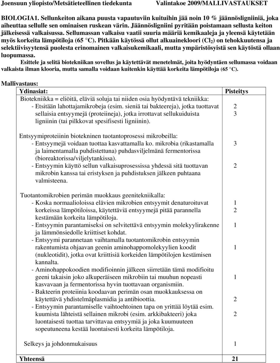 Jäännösligniini pyritään poistamaan sellusta keiton jälkeisessä valkaisussa. ellumassan valkaisu vaatii suuria määriä kemikaaleja ja yleensä käytetään myös korkeita lämpötiloja (65 C).
