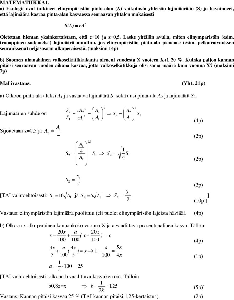hieman yksinkertaistaen, että c=0 ja =0,5. Laske yhtälön avulla, miten elinympäristön (esim. troooppinen sademetsä) lajimäärä muuttuu, jos elinympäristön pinta-ala pienenee (esim.