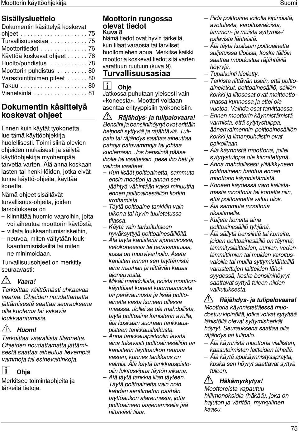 ............... 81 Dokumentin käsittelyä koskevat ohjeet Ennen kuin käytät työkonetta, lue tämä käyttöohjekirja huolellisesti.