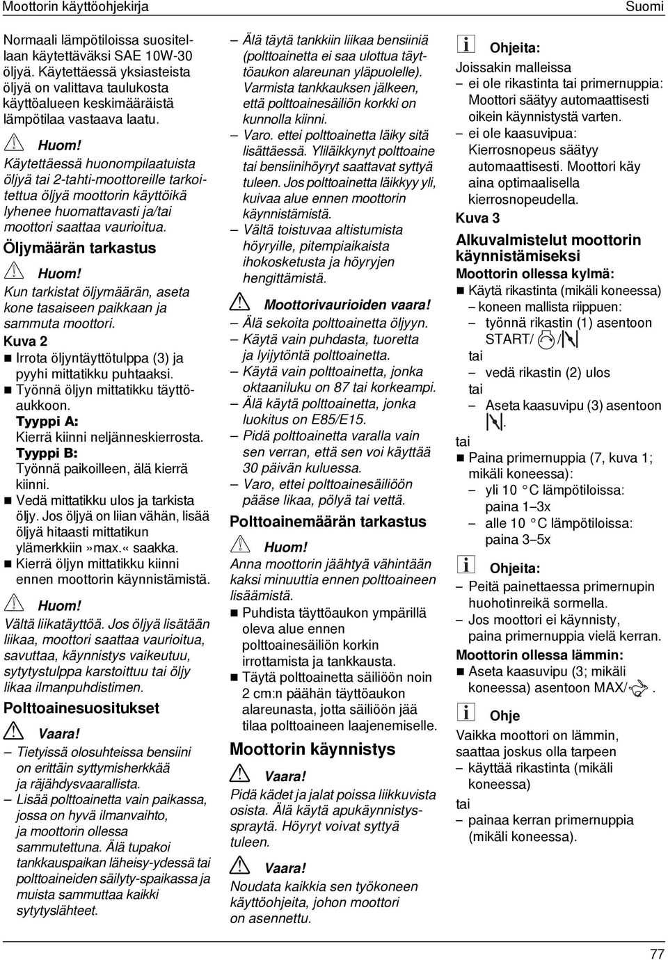 Käytettäessä huonompilaatuista öljyä tai 2-tahti-moottoreille tarkoitettua öljyä moottorin käyttöikä lyhenee huomattavasti ja/tai moottori saattaa vaurioitua.