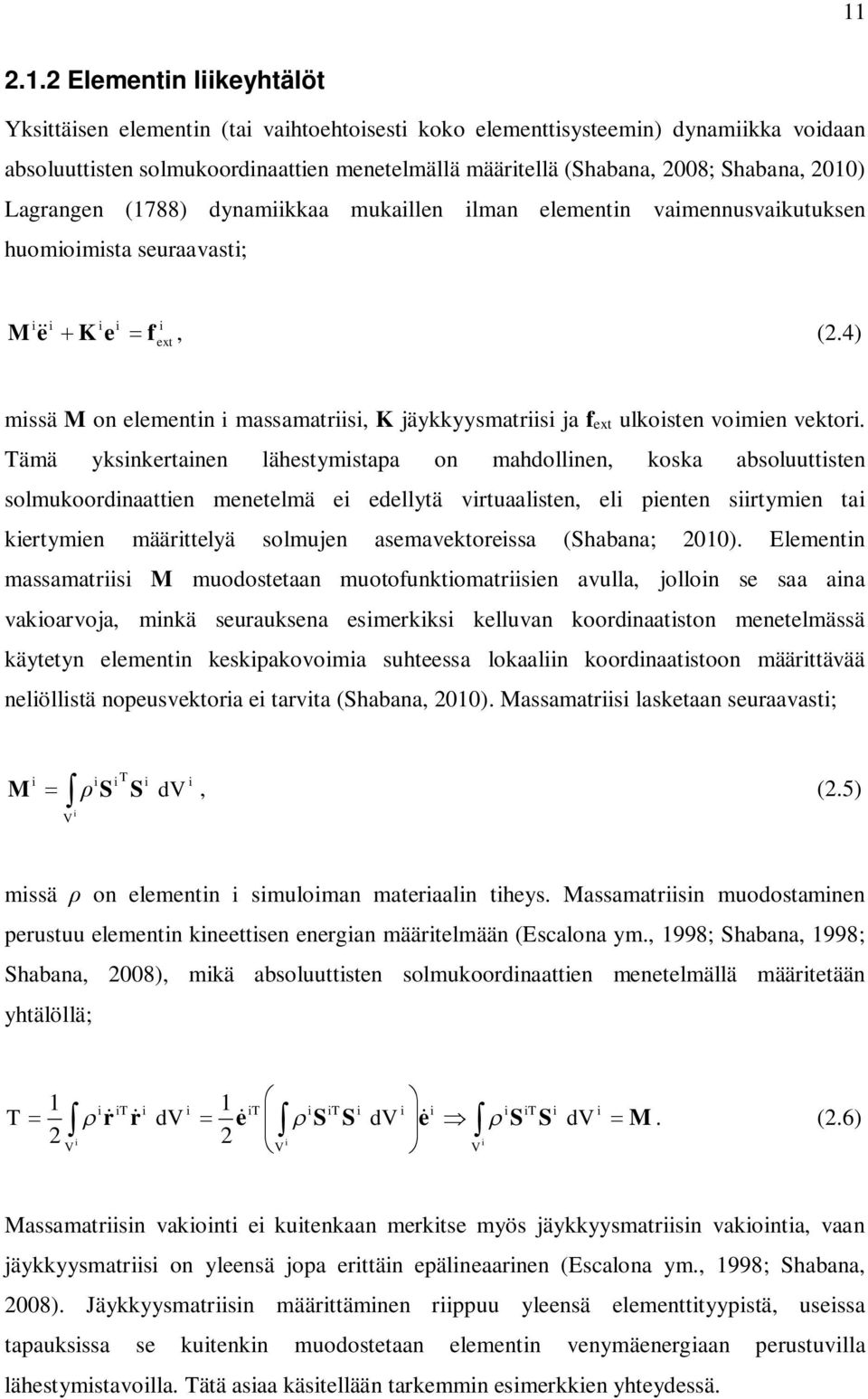 Tämä yksnkertanen lähestymstapa on mahdollnen, koska absoluuttsten solmukoordnaatten menetelmä e edellytä vrtuaalsten, el penten srtymen ta kertymen määrttelyä solmujen asemavektoressa (Shabana; 00).