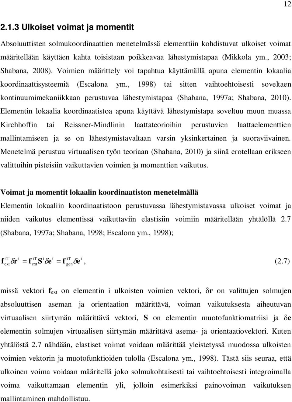 , 998) ta stten vahtoehtosest soveltaen kontnuummekankkaan perustuvaa lähestymstapaa (Shabana, 997a; Shabana, 00).