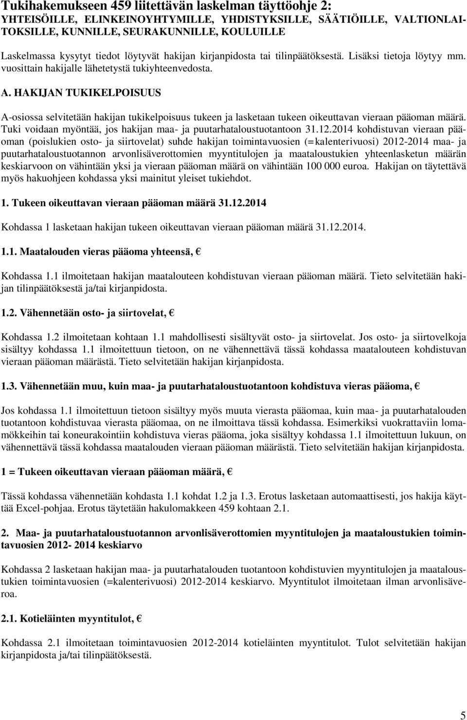 HAKIJAN TUKIKELPOISUUS A-osiossa selvitetään hakijan tukikelpoisuus tukeen ja lasketaan tukeen oikeuttavan vieraan pääoman määrä. Tuki voidaan myöntää, jos hakijan maa- ja puutarhataloustuotantoon 31.