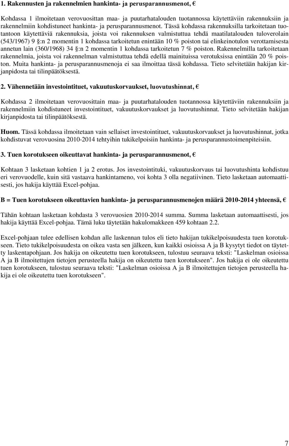 Tässä kohdassa rakennuksilla tarkoitetaan tuotantoon käytettäviä rakennuksia, joista voi rakennuksen valmistuttua tehdä maatilatalouden tuloverolain (543/1967) 9 :n 2 momentin 1 kohdassa tarkoitetun