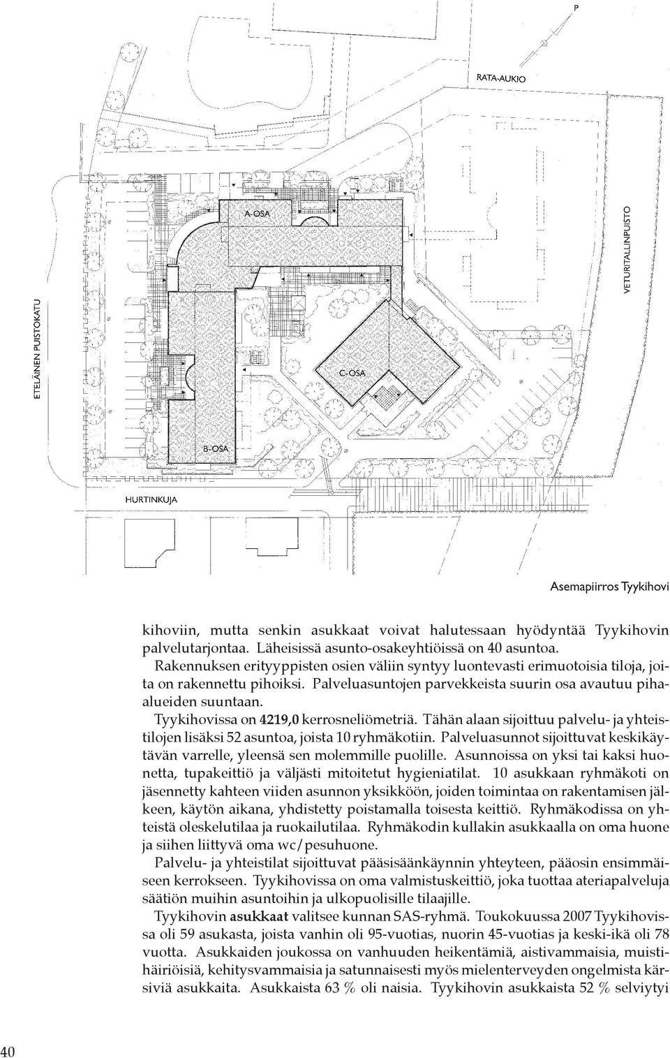 Tyykihovissa on 4219,0 kerrosneliömetriä. Tähän alaan sijoittuu palvelu- ja yhteistilojen lisäksi 52 asuntoa, joista 10 ryhmäkotiin.