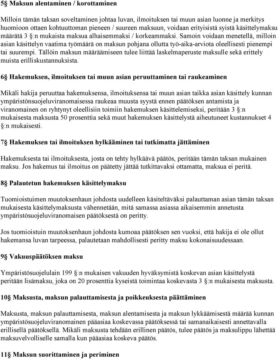 Samoin voidaan menetellä, milloin asian käsittelyn vaatima työmäärä on maksun pohjana ollutta työ-aika-arviota oleellisesti pienempi tai suurempi.