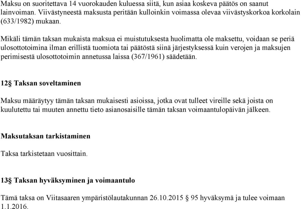 Mikäli tämän taksan mukaista maksua ei muistutuksesta huolimatta ole maksettu, voidaan se periä ulosottotoimina ilman erillistä tuomiota tai päätöstä siinä järjestyksessä kuin verojen ja maksujen