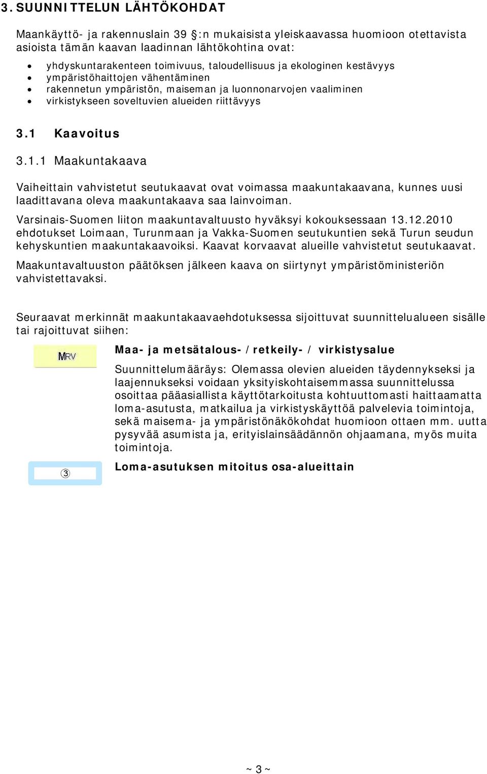 Kaavoitus 3.1.1 Maakuntakaava Vaiheittain vahvistetut seutukaavat ovat voimassa maakuntakaavana, kunnes uusi laadittavana oleva maakuntakaava saa lainvoiman.