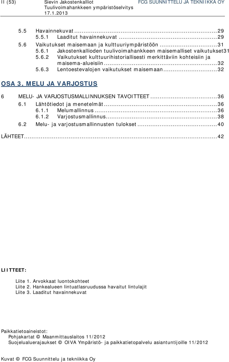 .. 32 OSA 3, MELU JA VARJOSTUS 6 MELU- JA VARJOSTUSMALLINNUKSEN TAVOITTEET... 36 6.1 Lähtötiedot ja menetelmät... 36 6.1.1 Melumallinnus... 36 6.1.2 Varjostusmallinnus... 38 6.