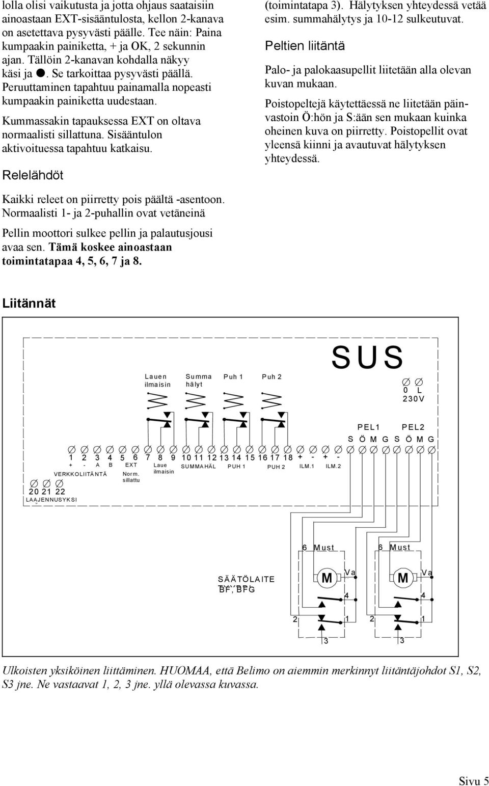 Kummassakin tapauksessa EXT on oltava normaalisti sillattuna. Sisääntulon aktivoituessa tapahtuu katkaisu. Relelähdöt (toimintatapa 3). Hälytyksen yhteydessä vetää esim.