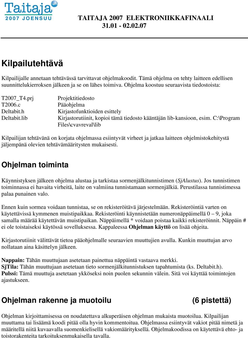 lib Projektitiedosto Pääohjelma Kirjastofunktioiden esittely Kirjastorutiinit, kopioi tämä tiedosto kääntäjän lib-kansioon, esim.