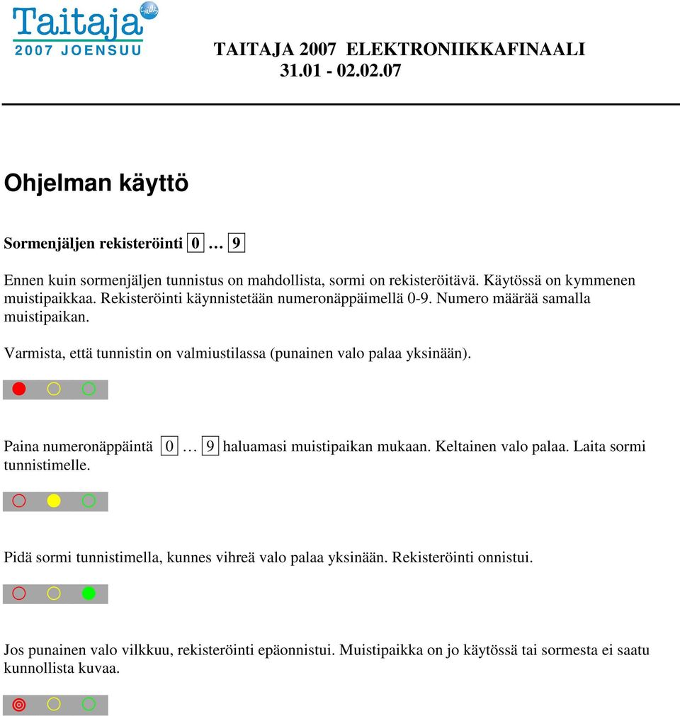 Varmista, että tunnistin on valmiustilassa (punainen valo palaa yksinään). Paina numeronäppäintä 0 9 haluamasi muistipaikan mukaan. Keltainen valo palaa.