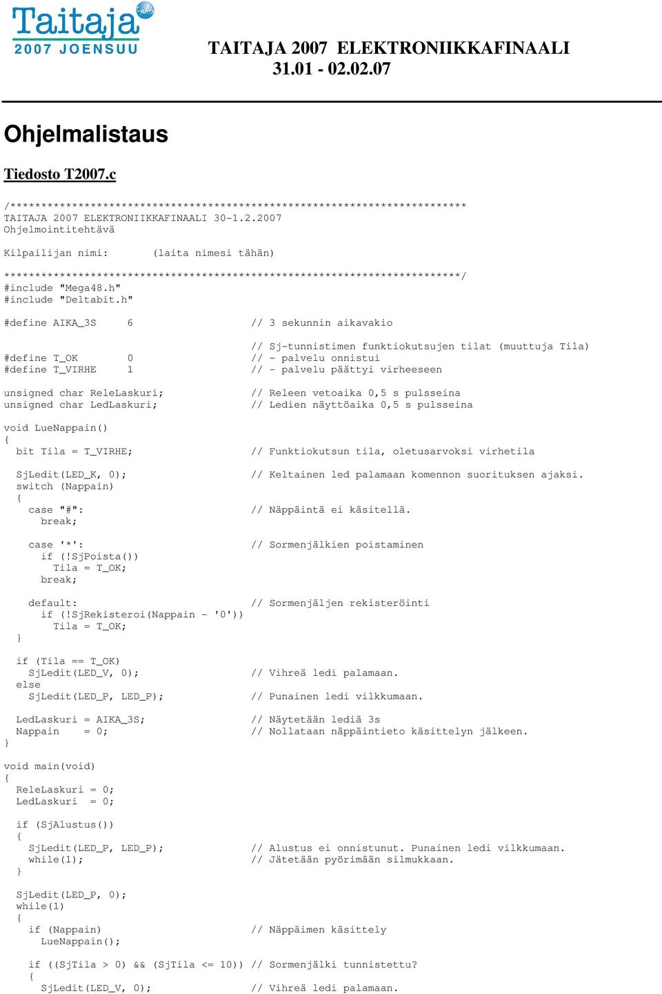 h" #define AIKA_3S 6 // 3 sekunnin aikavakio // Sj-tunnistimen funktiokutsujen tilat (muuttuja Tila) #define T_OK 0 // - palvelu onnistui #define T_VIRHE 1 // - palvelu päättyi virheeseen unsigned